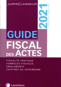 Guide fiscal des actes - premier semestre 2021 - fiscalite pratique, formules fiscales, emoluments,