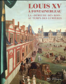 Louis XV à Fontaine bleau - la demeure des rois au temps de lumières