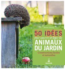 50 projets pour loger les animaux du jardin : constructions faciles et naturelles