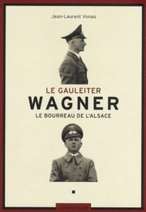 Le Gauleiter Wagner, « bourreau de l'Alsace »
