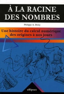 Racine des nombres (A la). Une histoire du calcul numérique des origines à nos jours