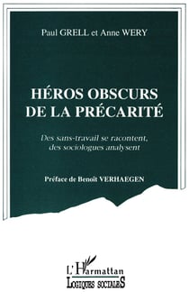 Héros obscurs de la précarité - des sans-travail se racontent, des sociologues analysent