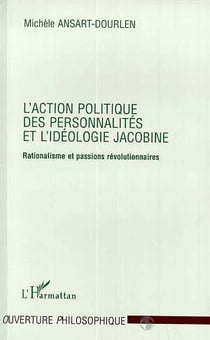 L'action politique des personnalités et l'idéologie jacobine - rationalisme et passions révolutionnaires