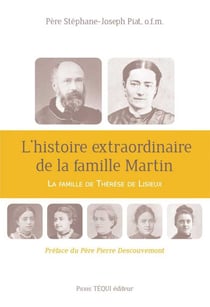 L'histoire extraordinaire de la famille Martin - la famille de Thérèse de Lisieux