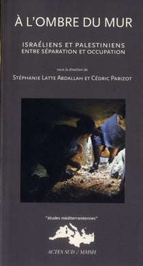 À l'ombre du mur - Israéliens et Palestiniens entre séparation et occupation