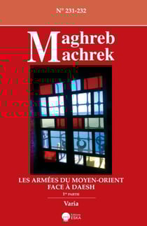 REVUE MAGHREB MACHREK : LES ARMEES DU MOYEN-ORIENT FACE A DAESH-1ERE PARTIE-MAGHREB MACHREK 231-232 : MAGHREB MACHREK 231-232