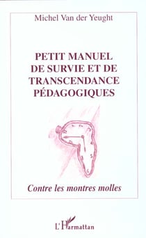 Petit manuel de survie et de transcendance pédagogiques - contre les montres molles