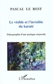 LE VISIBLE ET L'INVISIBLE DU KARATÉ : Ethnographie d'une pratique corporelle