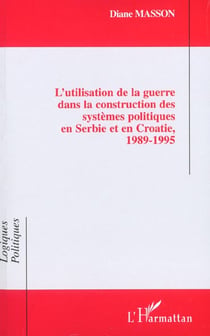 L'UTILISATION DE LA GUERRE DANS LA CONSTRUCTION DES SYSTÈMES POLITIQUES EN SERBIE ET EN CROATIE, 1989-1995