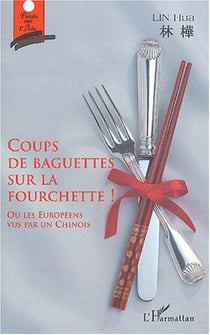 Coups de baguettes sur la fourchette ! : Ou les Européens vus par un chinois