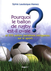Pourquoi le ballon de rugby est-il ovale ? ... et 270 autres questions intrigantes sur le sport