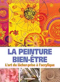 La peinture bien-être - l'art du lâcher prise à l acrylique