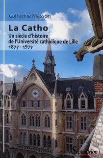 La catho - un siècle d'histoire de l'Université catholique de Lille (1877-1977)
