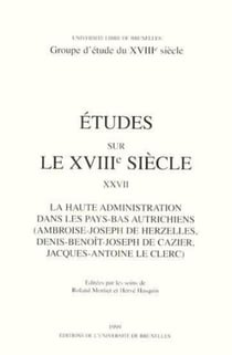 Études sur le XVIIIe siècle Tome 27 : la haute administration dans les Pays-Bas autrichiens