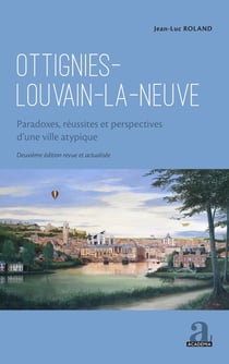 Ottignies-Louvain-la-Neuve : paradoxes, réussites et perspectives d'une ville atypique (2e édition)