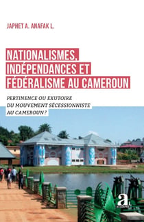Nationalismes, indépendances et federalisme au Cameroun ? pertinence ou exutoire du mouvement secessionniste au Cameroun ?