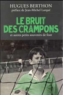 Le bruit des crampons - et autres souvenirs de foot