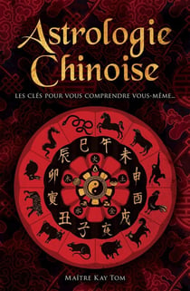 Astrologie chinoise - Les clés pour vous comprendre vous-même