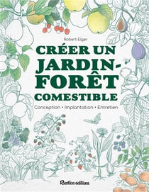 Créer un  jardin-forêt comestible : Conception, implantation, entretien