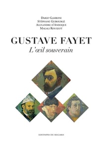 L'oeil souverain - Gustave Fayet, artiste collectionneur, 1865-1925