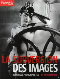 La subversion des images - surréalisme, photographie, film au centre pompidou