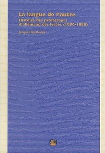 La langue de l'autre - histoire des professeurs d'allemand des lycees (1850-1880)
