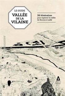 Le guide de la vallée de la Vilaine - 26 itinéraires pour découvrir la vallée de Rennes à Laillé