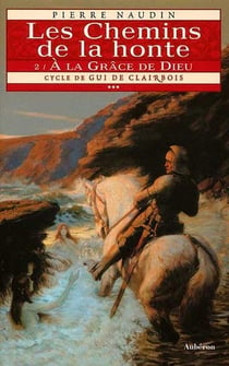 Cycle de gui de clairbois Tome 3 - les chemins de la honte Tome 2 - à la grace de dieu