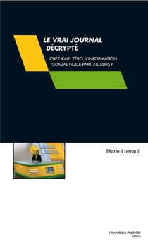 Le vrai journal décrypté - chez Karl Zéro, l'information comme nulle part ailleurs