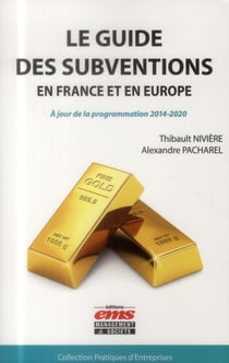 Le guide des subventions en France et en Europe - à jour de la programmation 2014-2020
