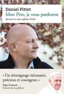 Mon père, je vous pardonne - survivre à une enfance brisée