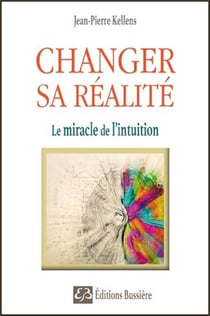 Changer sa réalité - Le miracle de l'intuition