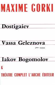 Théâtre complet Tome 6 - Dostigaiev et les autres - Vassa Geleznova, seconde version - Iakov Bogomolov