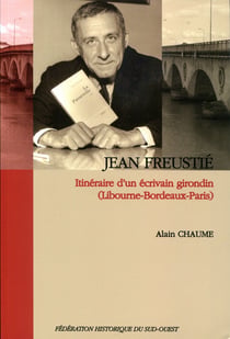 Jean Freustié, itinéraire d'un écrivain girondin : (Libourne-Bordeaux-Paris)