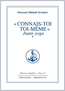 OEUVRES COMPLETES Tome 17 : « connais-toi toi-même » Tome 1 - Jnani yoga