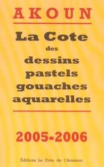 La cote des dessins, pastels, gouaches, aquarelles (edition 2005/2006)