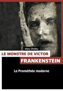 Le monstre de Victor Frankenstein - le Prométhée moderne