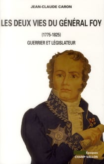 Les deux vies du Général Foy (1775-1825) - guerrier et législateur