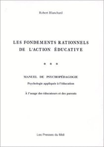 LES FONDEMENTS RATIONNELS DE L'ACTION EDUCATIVE : MANUEL PSYCHOPEDAGOGIE