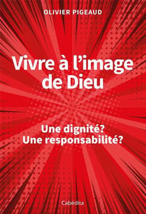 Vivre à l'image de Dieu - une dignité ? une responsabilité ?