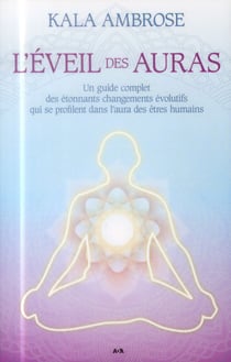 L´éveil des auras - un guide complet des étonnants changements évolutifs qui se profilent dans l'aura des êtres humains