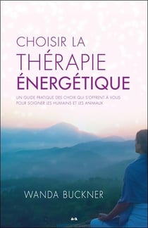 Choisir la thérapie énergétique - un guide pratique des choix qui s'offrent à vous pour soigner les humains et les animaux