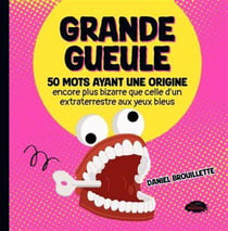 Grande gueule : 50 mots ayant une origine encore plus bizarre que celle d'un extraterrestre aux yeux bleus