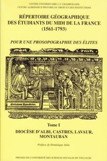 Répertoire géographique des étudiants du midi de la France (1561-1793) Tome 1