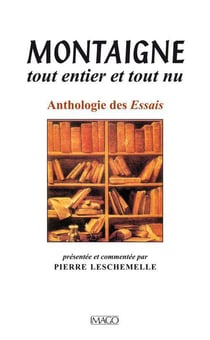Montaigne tout entier et tout nu - anthologie des essais