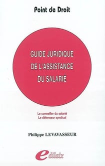 Guide juridique de l'assistance du salarié - le conseiller du salarié - le défendeur syndical