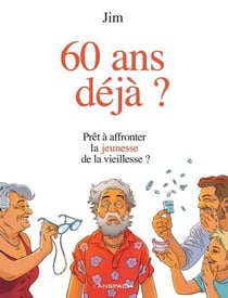 60 ans déja ? Prêt à affronter la jeunesse de la vieillesse ?