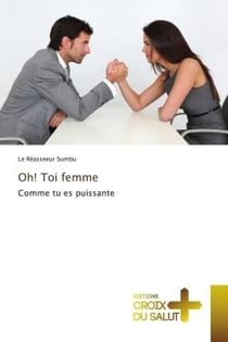 Oh! Toi femme : Comme tu es puissante