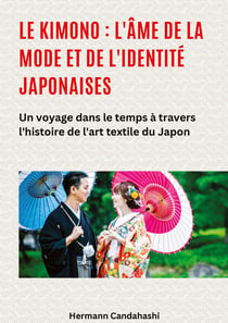 Le kimono : l'âme de la mode et de l'identité japonaises : Un voyage dans le temps à travers l'histoire de l'art textile du Japon