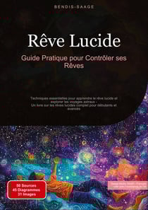 Rêve Lucide: Guide Pratique pour Contrôler ses Rêves : Techniques essentielles pour apprendre le rêve lucide et explorer les voyages astraux - Un livre sur les rêves lucides complet pour débutants et avancés